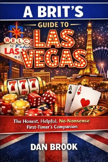 A Brit's Guide to Las Vegas: The Honest, Helpful, No-Nonsense First-Timer's Companion by Dan Brook