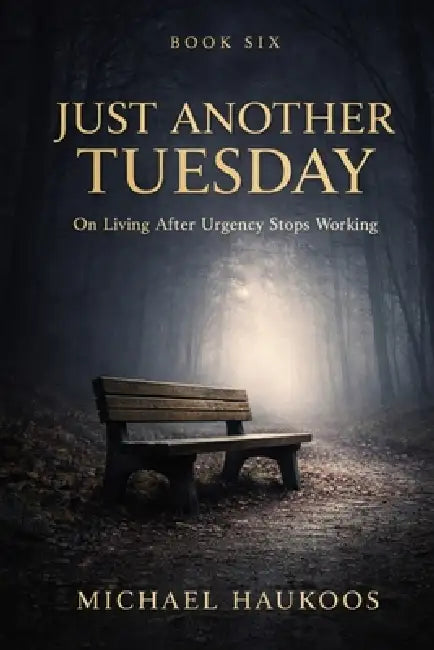 Just Another Tuesday: On Living After Urgency Stops Working by Michael Haukoos