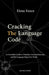 Cracking the Language Code: An Accessible Guide to Chomsky, Universal Grammar, and How Language Shapes Our Minds: An Accessible Guide to Chomsky, Univ by Elena Vance
