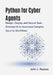 Python for Cyber Agents: Design, Deploy, and Secure Goal-Oriented AI to Automate Complex Security Workflows by John J. Reaves