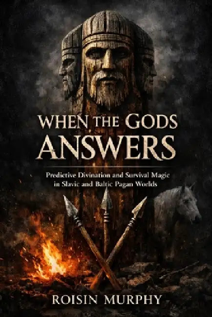 When the Gods Gave Answers: Predictive Divination and Survival Magic in Slavic and Baltic Pagan Worlds by Roisin Murphy