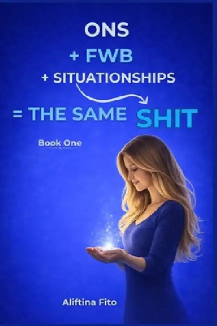 ONS + FWB + Situationships = The Same Shit: Exposing Hookup Culture, Situationships, and Emotional Avoidance: Why Modern Dating Drains Women and How t by Aliftina Fito