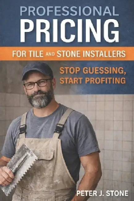 How to Price Tile Installation Work: A Real-World Guide for Residential, Commercial, and Stone Projects by Peter J. Stone