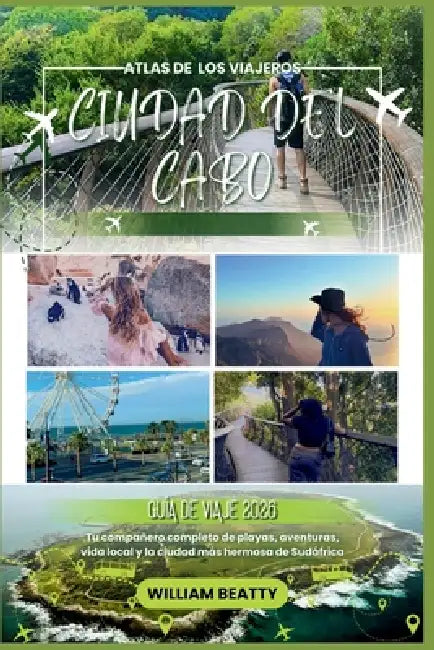 Ciudad del Cabo Guía de viaje 2026: Tu compañero completo de playas, aventuras, vida local y la ciudad más hermosa de Sudáfrica by William Beatty