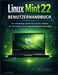 Linux Mint 22 Benutzerhandbuch: Der vollständige Schritt-für-Schritt-Leitfaden für Installation, Anpassung und tägliche Anwendung by Clifton Turner