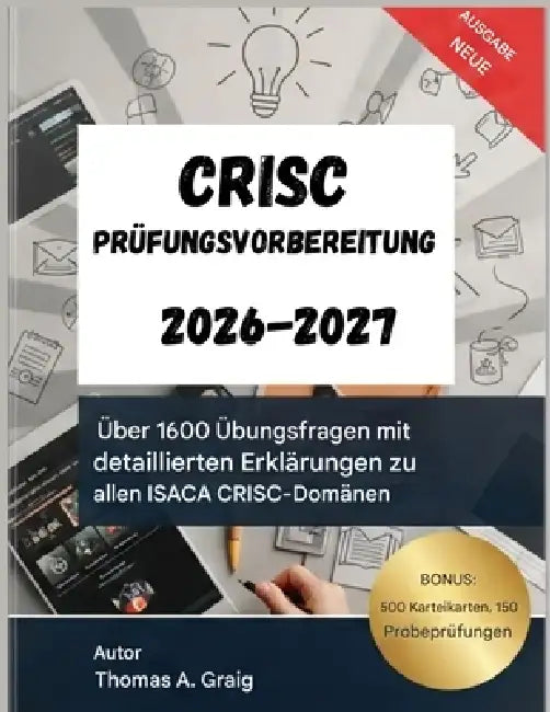 CRISC Prüfungsvorbereitung 2026-2027: 1600+Übungsfragen mit detaillierten Erklärungen zu allen ISACA CRISC-Domänen by Thomas A. Graig