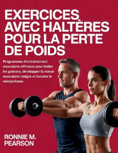Exercices avec haltères pour la perte de poids: Programmes d'entraînement musculaire efficaces pour brûler les graisses, développer la masse musculair by Ronnie M. Pearson