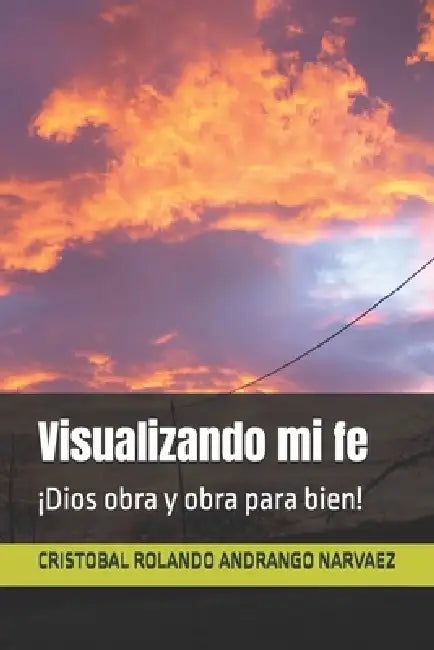 Visualizando mi fe: ¡Dios obra y obra para bien! by Cristobal Rolando Andrango Narvaez