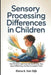 Sensory Processing Differences in Children: How Children Experience the World, Why They React Differently, and How to Support Them by Elena S. Van Dijk
