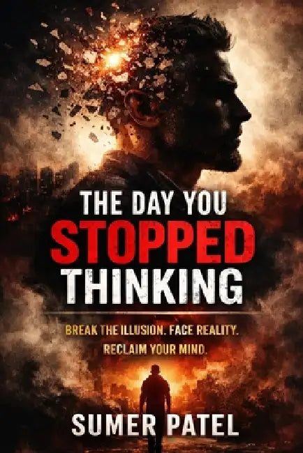 The Day You Stopped Thinking,: Lessons They Never Taught You About Power, Lust, and Discipline by Sumer Patel