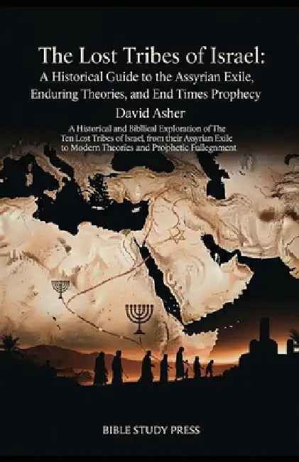 The Lost Tribes of Israel: A Historical Guide to the Assyrian Exile, Enduring Theories, and End Times Prophecy by David Asher