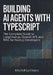 Building AI Agents with TypeScript: The Complete Guide to LangChain.js, OpenAI API, and RAG for Node.js Developers by Mitchell Lottmane