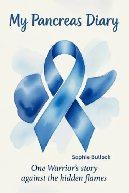 My Pancreas Diary: One warrior's story against the hidden flames by Sophie Bullock