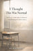 I Thought This Was Normal: Stories from school and early adulthood about the things that quietly shape us by Eli Rowanfield