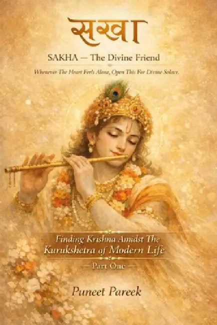 SAKHA-The Divine Friend (Part One): Finding Krishna Amidst The Kurukshetra of Modern Life by Puneet Pareek