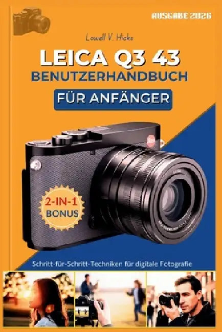 Leica Q3 43 Benutzerhandbuch Für Anfänger: Schritt-für-Schritt-Techniken für digitale Fotografie by Johanna Kessler, Lowell V. Hicks