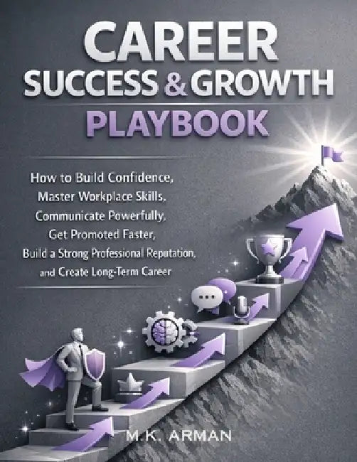 Career Success & Growth Playbook: How to Build Confidence, Master Workplace Skills, Communicate Powerfully, Get Promoted Faster, Build a Strong Profes by M. K. Arman