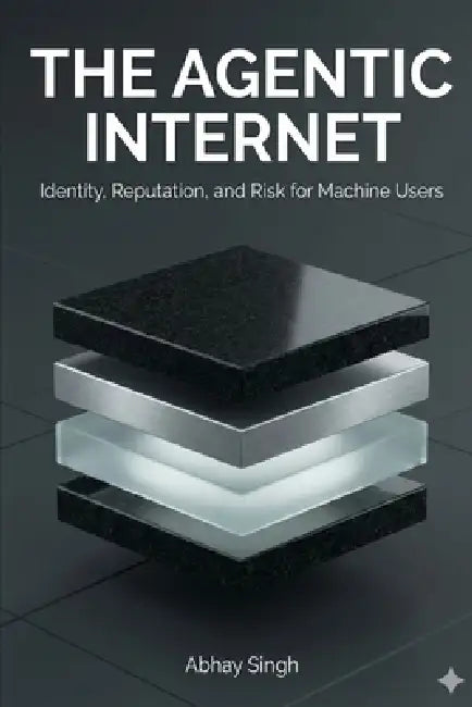 The Agentic Internet: Identity, Reputation, and Risk for Machine Users by Abhay Singh