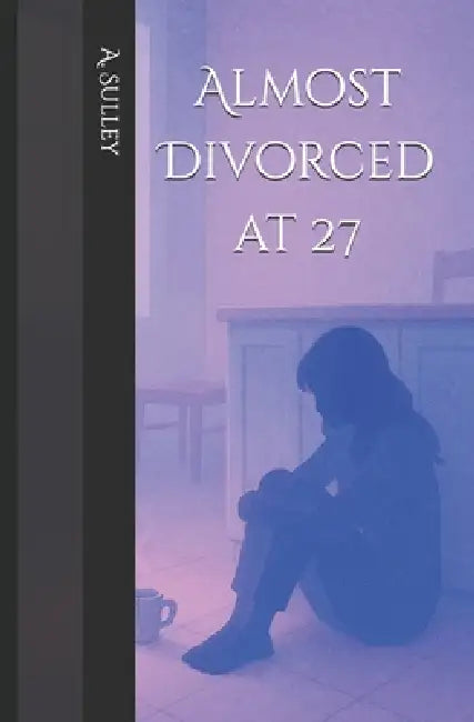 Almost Divorced at 27: A Personal Essay Collection by A. Sulley