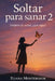 Soltar para sanar 2: Después de sanar, ¿qué sigue? by Eliana Montemayor