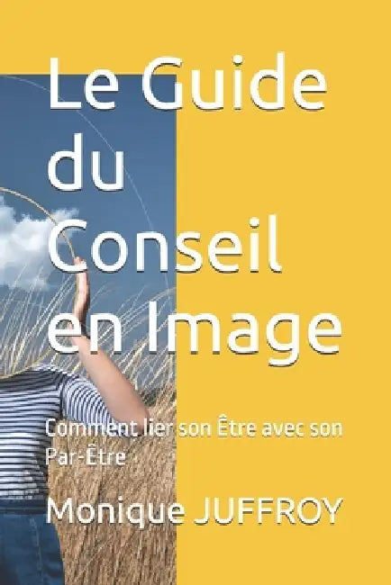 Le Guide du Conseil en Image: Comment lier son Être avec son Par-Être by Monique Juffroy