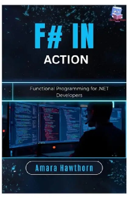 F# in Action: Functional Programming for .NET Developers by Amara Hawthorn