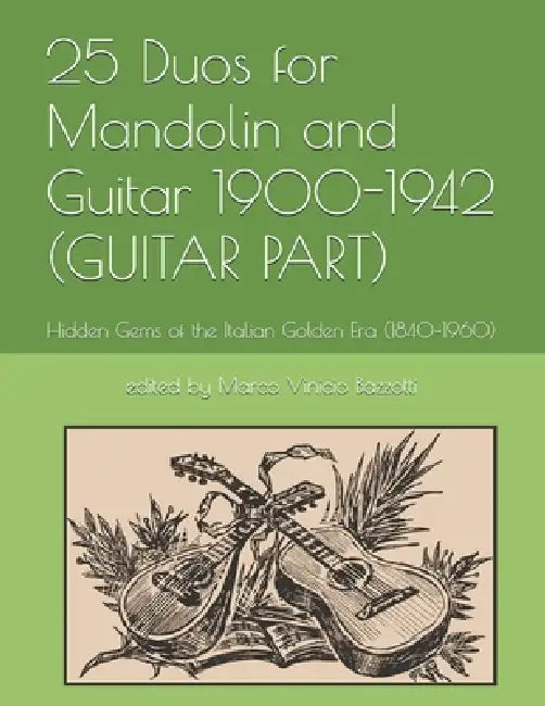 25 Duos for Mandolin and Guitar 1900-1942 (GUITAR PART): Hidden Gems of the Italian Golden Era (1840-1960) by Marco Vinicio Bazzotti