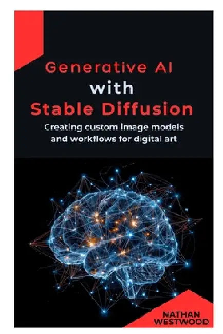 Generative AI with Stable Diffusion: Creating custom image models and workflows for digital art by Nathan Westwood