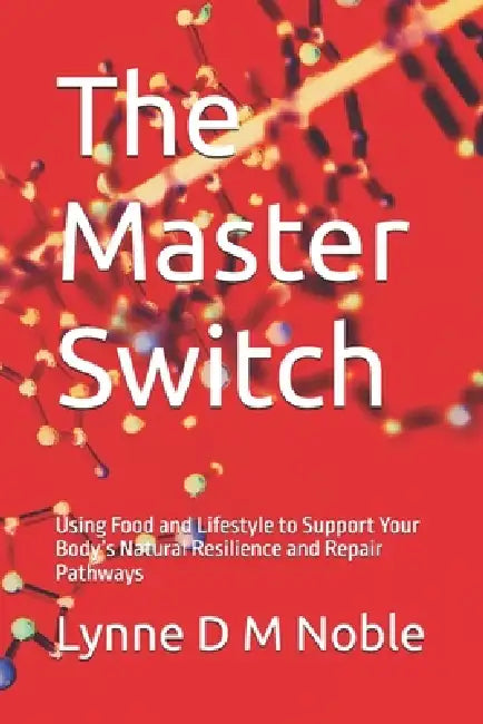 The Master Switch: Using Food and Lifestyle to Support Your Body's Natural Resilience and Repair Pathways by Lynne D. M. Noble
