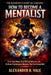 The Beginner's Guide for Learning How to Become a Mentalist: Train Your Mind, Read Human Behavior, and Perform Psychological Illusions That Feel Impos by Alexander R Vale