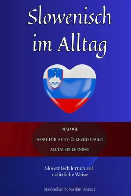 Slowenisch im Alltag: Slowenisch lernen mit Dialogen & Wort-für-Wort-Übersetzung by Maximilian Sebastian Wagner
