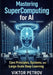Mastering SuperComputing for AI: Core Principles, Systems, and Large-Scale Deep Learning by Viktor Petrov