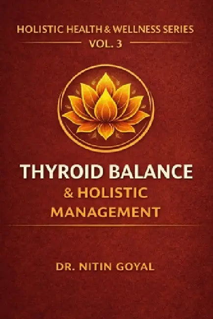 Thyroid Balance & Holistic Management: A Complete Integrative Guide for Hypothyroidism & Hashimoto's Thyroiditis by Nitin Goyal