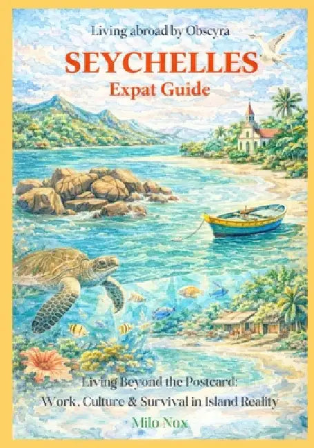 Seychelles Expat Guide: Living Beyond the Postcard: Work, Culture & Survival in Island Reality by Milo Nox