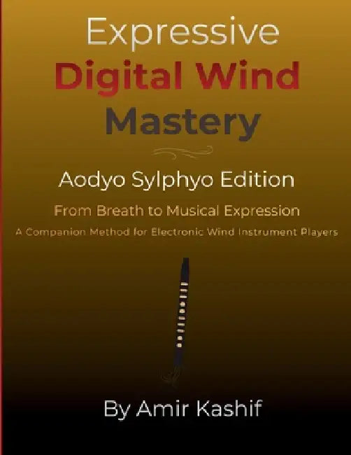Expressive Digital Wind Mastery Aodyo Sylphyo Edition: From Breath Control to Musical Expression - A Control-Based Method for Electronic Wind Instrume by Amir Kashif