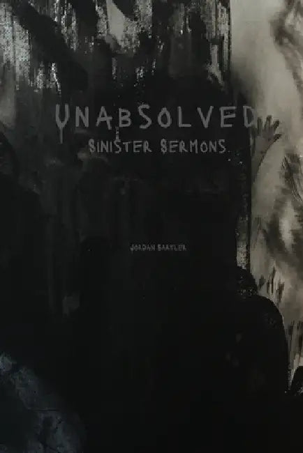 Unabsolved: Sinister Sermons by Jordan Sartler