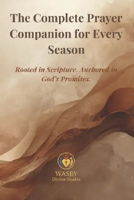 The Complete Prayer Companion for Every Season: Rooted in Scripture. Anchored in God's Promises. by Wasby Divine Studio