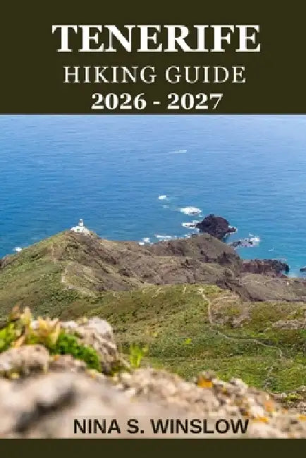 Tenerife Hiking Guide 2026 - 2027: A complete trail guide to Mount Teide, volcanic landscapes, coastal paths, and forest hikes by Nina S. Winslow