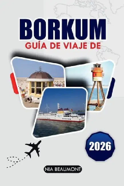 Guía de viaje Borkum 2026: Explora las playas, maravillas naturales y patrimonio cultural de Borkum con itinerarios expertos by Nia Beaumont
