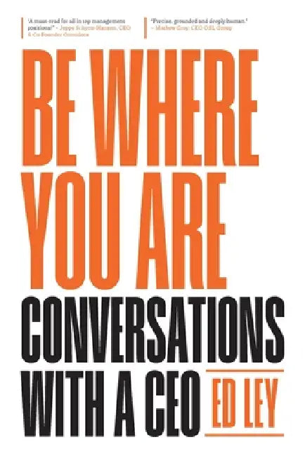 Be Where You Are: Conversations With a CEO by Ed Ley
