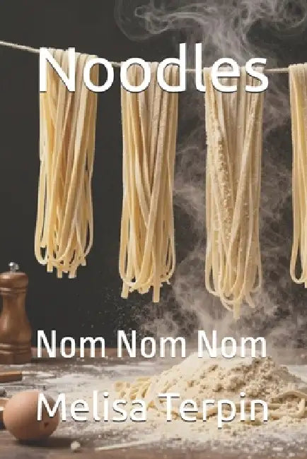Noodles: Nom Nom Nom by Melisa Terpin