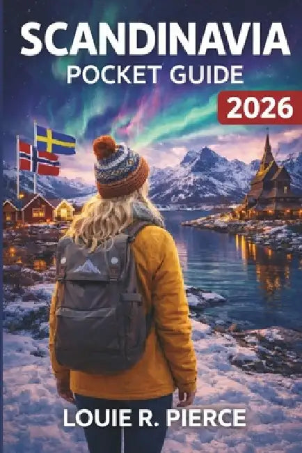 Scandinavia Pocket Guide 2026: Everything You Need to Experience the Nordics Like a Local by Louie R. Pierce