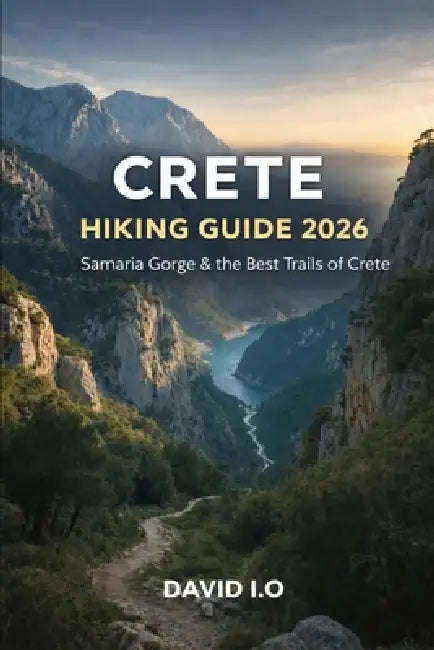 Crete Hiking Guide 2026: Samaria Gorge & the Best Trails of Crete by David I. O.