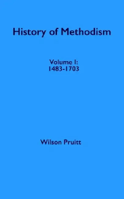The History of Methodism: Volume 1: 1483-1703 by Wilson Pruitt