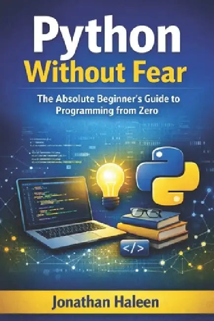 Python Without Fear: The Absolute Beginner's Guide to Programming from Zero by Calderin Shaw, Jonathan Haleen