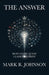 The Answer: How Every Quest Leads to Christ by Mark R. Johnson