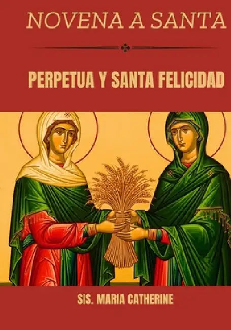 Novena a Santa Perpetua y Santa Felicidad by Sis Maria Catherine