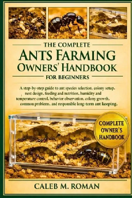 The Complete Ants Farming Owners' Handbook for Beginners: A Step-by ...