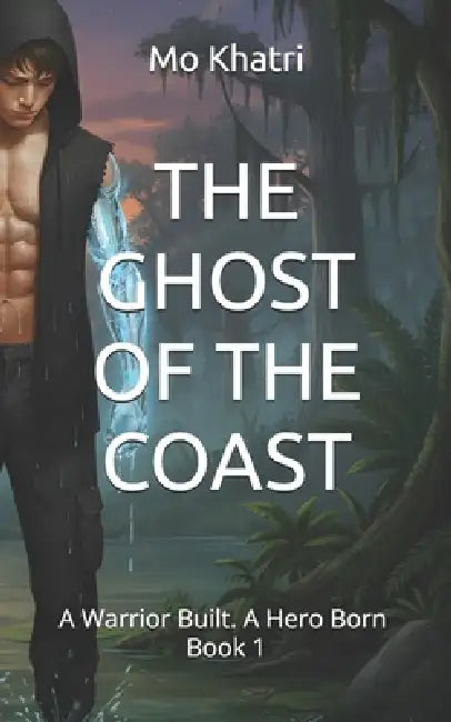 The Ghost of the Coast: A Warrior Built. A Hero Born by Mo Khatri, Khatri