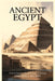 Ancient Egypt: Pharaoh Dynasties, Pyramids, Early Technology by Timothy J. Wilson